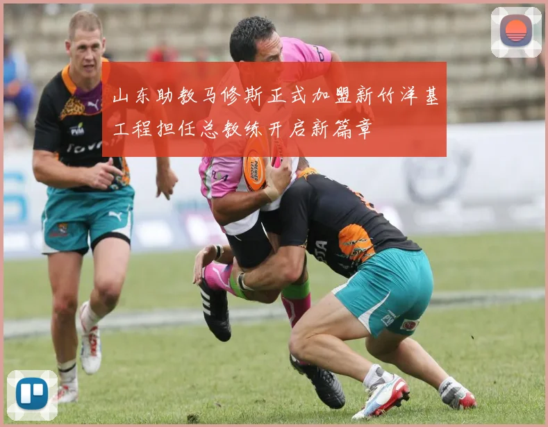 山东助教马修斯正式加盟新竹洋基工程担任总教练开启新篇章